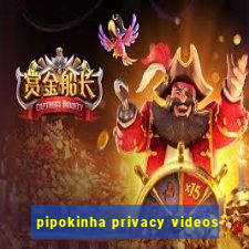 pipokinha privacy videos